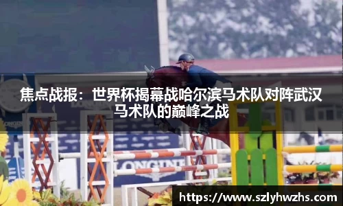焦点战报：世界杯揭幕战哈尔滨马术队对阵武汉马术队的巅峰之战