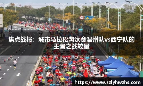 焦点战报：城市马拉松淘汰赛温州队vs西宁队的王者之战较量