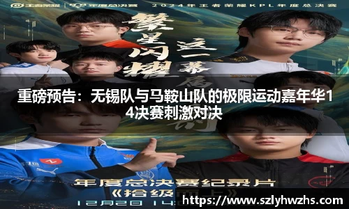 重磅预告：无锡队与马鞍山队的极限运动嘉年华14决赛刺激对决
