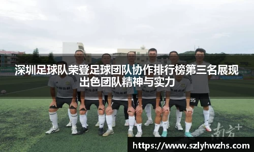 深圳足球队荣登足球团队协作排行榜第三名展现出色团队精神与实力