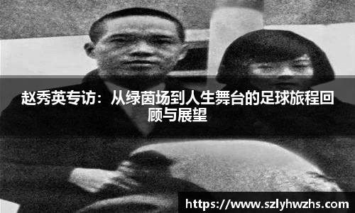 赵秀英专访：从绿茵场到人生舞台的足球旅程回顾与展望