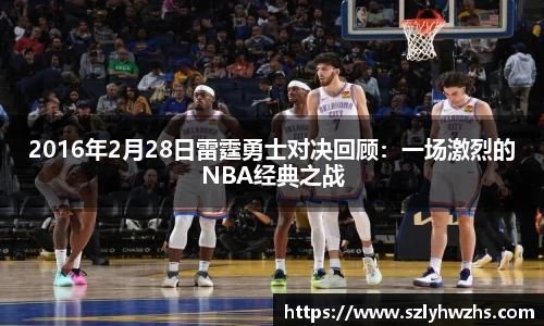 2016年2月28日雷霆勇士对决回顾：一场激烈的NBA经典之战